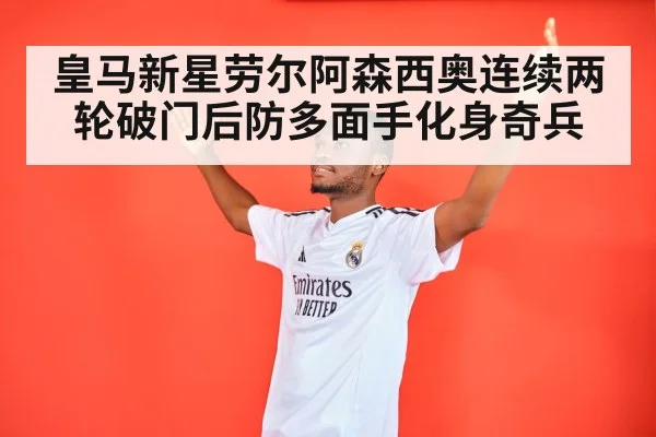 皇马新星劳尔阿森西奥连续两轮破门后防多面手化身奇兵
